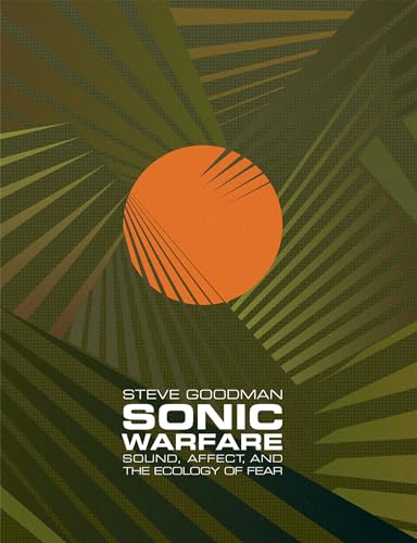 Sonic Warfare: Sound, Affect, and the Ecology of Fear (Technologies of Lived Abstraction)