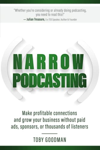 Narrow Podcasting: Make Profitable Connections and Grow your Business, Without Paid Ads, Sponsors, or Thousands of Listeners Narrow Podcasting: Make Profitable Connections and Grow your Business, Without Paid Ads, Sponsors, or Thousands of Listeners