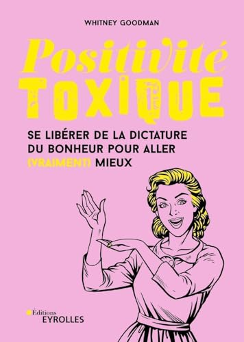 Positivité toxique: Se libérer de la dictature du bonheur pour aller (vraiment) mieux
