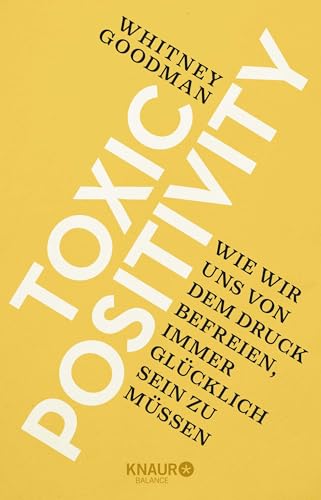 Toxic Positivity: Wie wir uns von dem Druck befreien, immer glücklich sein zu müssen von Knaur Balance