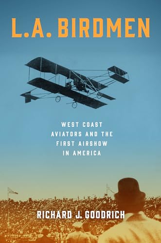 L.a. Birdmen: West Coast Aviators and the First Airshow in America