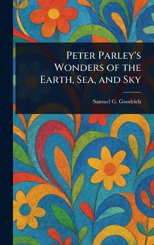 Peter Parley's Wonders of the Earth, Sea, and Sky von Anson Street Press