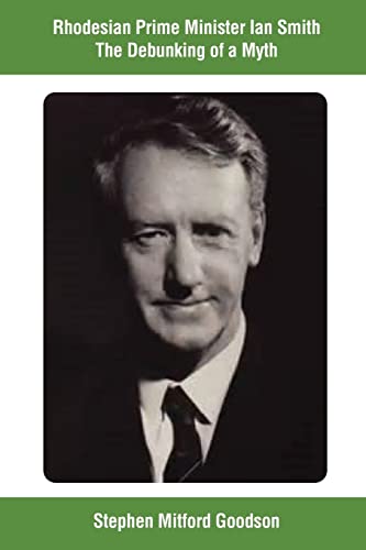 Rhodesian Prime Minister Ian Smith The Debunking of a Myth von CREATESPACE