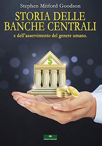 Storia delle Banche Centrali: e dell’asservimento del genere umano