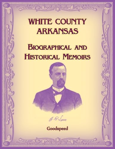 White County, Arkansas Biographical and Historical Memoirs White County, Arkansas Biographical and Historical Memoirs von Heritage Books Inc.