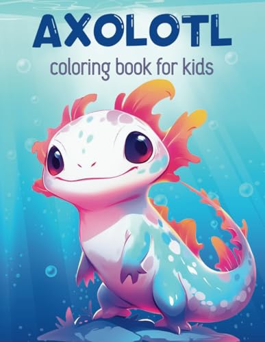 Axolotl Coloring Book For Kids: Cute Axolotl Coloring Pages For Kids, Teens, Boys, Girls, Mexican Walking Fish, Exotic Amphibian Salamander, For Fun, Stress Relief, Relaxation von Independently published