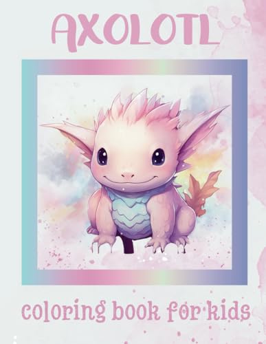 Cute Axolotl Coloring Book For Kids: Unique Axolotl Coloring Pages For Kids And Teens, Girls, Boys, Mexican Walking Fish, Exotic Amphibian Salamander, For Relaxation, Stress Relief, Fun von Independently published