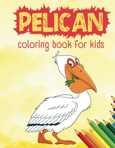 Pelican Coloring Book For Kids: Cute, Easy, Unique Pelican Coloring Pages For Kids, Activity Book With Pelican Birds Ready To Color For Fun, Stress ... For Toddlers, Boys, Girls, Children von Independently published