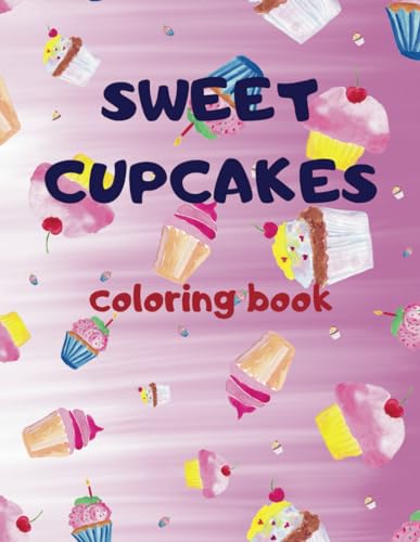 Sweet Cupcakes Coloring Book For Kids: Yummy And Unique Sweet Cupcakes Illustrations For Kids, Easy Coloring Pages For Girls, Boys, Teens von Independently published