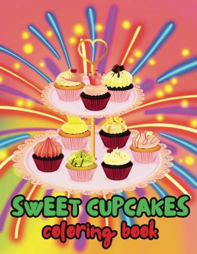 Sweet Cupcakes Coloring Book: Cute And Unique Sweet Cupcakes Coloring Pages, For Fun, Stress Relief, Relaxation, For Kids, Toddlers, Boys, Girls, Teens von Independently published