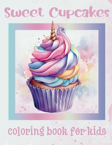 Sweet Cupcakes Coloring Book: Cute Cupcakes Coloring Pages For Kids And Adults, Easy And Unique Cupcakes Illustrations For Girls, Boys, Teens von Independently published