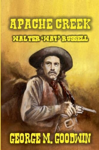 Apache Creek - Walter 'Wat' Russell Apache Creek - Walter 'Wat' Russell von Outlaws Publishing LLC
