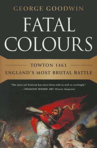 Fatal Colours: Towton 1461 - England's Most Brutal Battle Fatal Colours: Towton 1461 - England's Most Brutal Battle