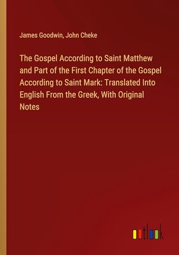 The Gospel According to Saint Matthew and Part of the First Chapter of the Gospel According to Saint Mark: Translated Into English From the Greek, With Original Notes von Outlook Verlag