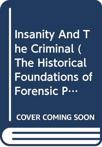 Insanity And The Criminal (The Historical Foundations of Forensic Psychiatry and Psychology)