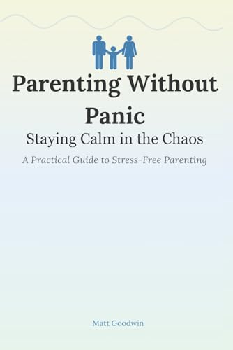 Parenting Without Panic: Staying Calm in the Chaos: A Practical Guide to Stress-Free Parenting von Independently published