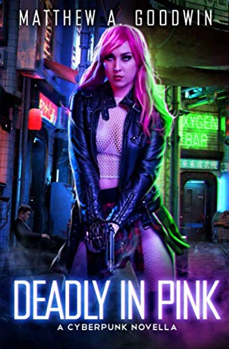 Deadly In Pink: A Cyberpunk Novella (A Cyberpunk Saga) von Matthew A. Goodwin