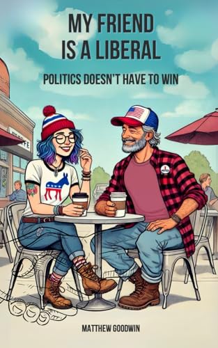 My Friend is a Liberal: Politics Doesn't Have to Win von Independently published