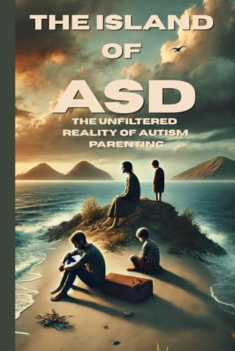 The Island of ASD: The Unfiltered Reality of Autism Parenting von Independently published