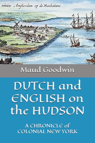 DUTCH and ENGLISH on the HUDSON: A CHRONICLE of COLONIAL NEW YORK von Independently published