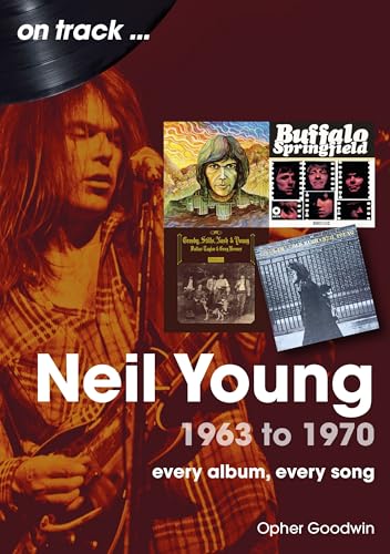 Neil Young 1963-1970: Every Album, Every Song (On Track...)