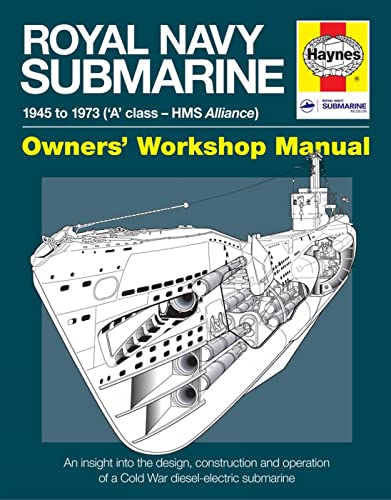 Haynes Royal Navy Submarine Owners Workshop Manual: 1945 to 1973 a Class - Hms Alliance: 1945 onward ('A' class - HMS Alliance)