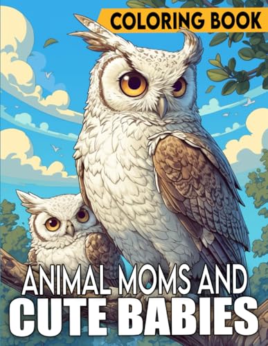 Animal Moms and Cute Babies Coloring Book: Adorable Coloring Pages with Cute and Sweet Animal Illustrations for All Ages to Enjoy Precious Moments and Creative Fun von Independently published