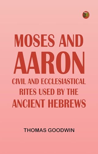 Moses and Aaron: Civil and Ecclesiastical Rites, Used by the Ancient Hebrews von Anson Street Press