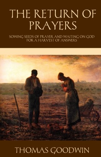The Return of Prayers: Sowing Seeds of Prayer and Waiting on God for a Harvest of Answers (The Puritan Prayer Trilogy, Band 1)