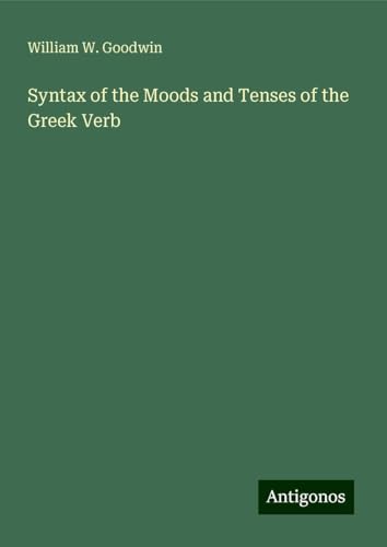Syntax of the Moods and Tenses of the Greek Verb von Antigonos Verlag