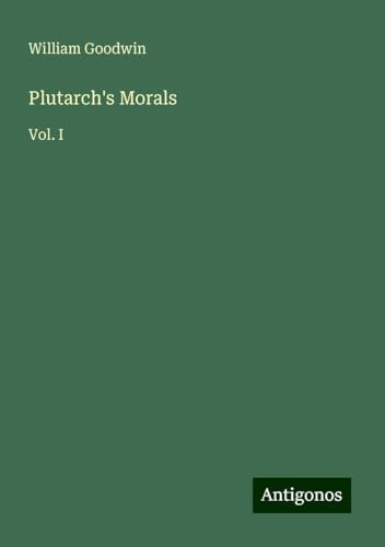 Plutarch's Morals: Vol. I von Antigonos Verlag