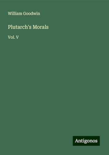 Plutarch's Morals: Vol. V von Antigonos Verlag