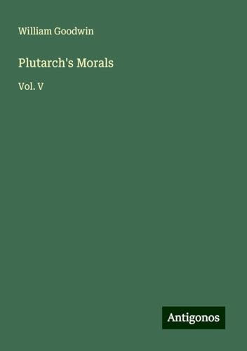 Plutarch's Morals: Vol. V von Antigonos Verlag