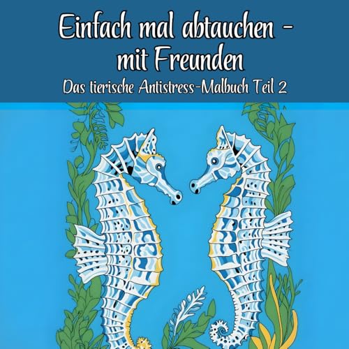Einfach mal abtauchen - mit Freunden: Das tierische Antistress-Malbuch Teil 2 von Independently published