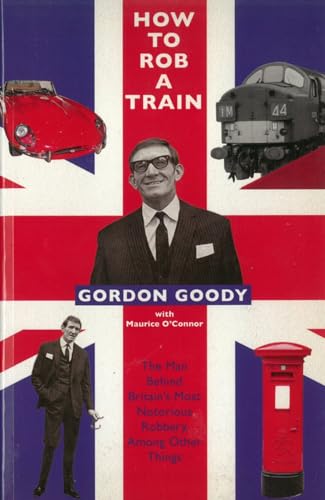 How To Rob A Train: The Man Behind Britain's Most Notorious Robbery, Among Other Things How To Rob A Train: The Man Behind Britain's Most Notorious Robbery, Among Other Things von Milo Books