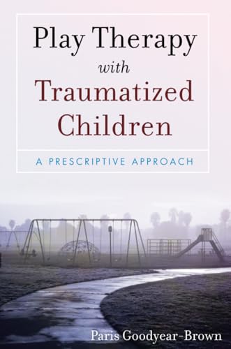 Play Therapy with Traumatized Children: A Prescriptive Approach von Wiley