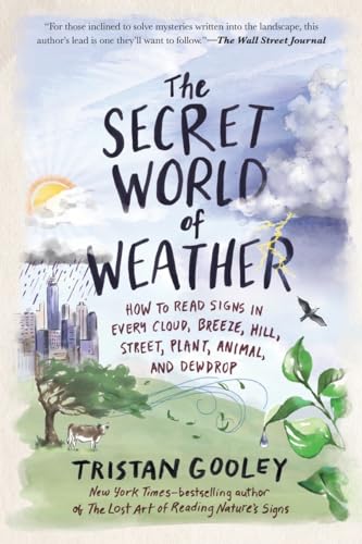 The Secret World of Weather: How to Read Signs in Every Cloud, Breeze, Hill, Street, Plant, Animal, and Dewdrop (Natural Navigation)