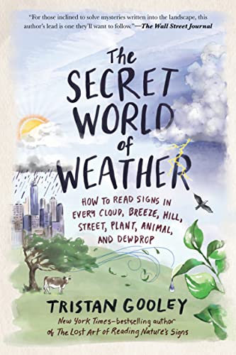 The Secret World of Weather: How to Read Signs in Every Cloud, Breeze, Hill, Street, Plant, Animal, and Dewdrop (Natural Navigation)