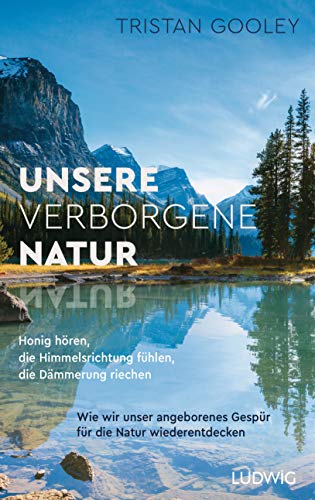 Unsere verborgene Natur: Honig hören, die Himmelsrichtung fühlen, die Dämmerung riechen – Wie wir unser angeborenes Gespür für die Natur wiederentdecken Unsere verborgene Natur: Honig hören, die Himmelsrichtung fühlen, die Dämmerung riechen – Wie wir unser angeborenes Gespür für die Natur wiederentdecken