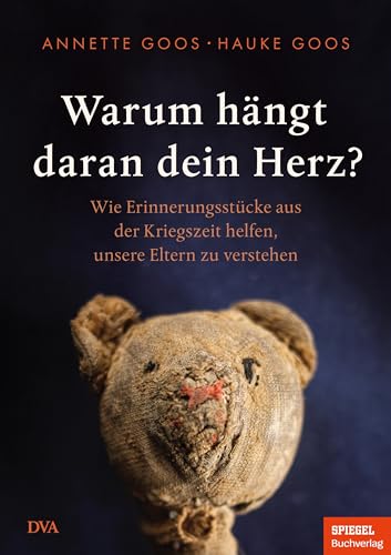 Warum hängt daran dein Herz?: Wie Erinnerungsstücke aus der Kriegszeit helfen, unsere Eltern zu verstehen - Ein SPIEGEL-Buch Warum hängt daran dein Herz?: Wie Erinnerungsstücke aus der Kriegszeit helfen, unsere Eltern zu verstehen - Ein SPIEGEL-Buch