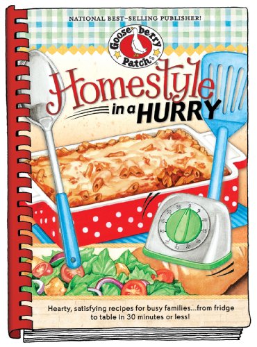 Gooseberry Patch Homestyle in a Hurry: Hearty, Satisfying Recipes for Busy Families... from Fridge to Table in 30 Minutest or Less! (Seasonal Cookbook Collection)