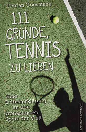 111 Gründe, Tennis zu lieben: Eine Liebeserklärung an den großartigsten Sport der Welt | Aktualisierte und erweiterte Neuausgabe