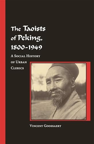 The Taoists of Peking, 1800-1949: A Social History of Urban Clerics (Harvard East Asian Monographs, 284, Band 284)