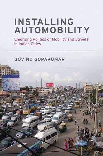 Installing Automobility: Emerging Politics of Mobility and Streets in Indian Cities (Urban and Industrial Environments) von The MIT Press