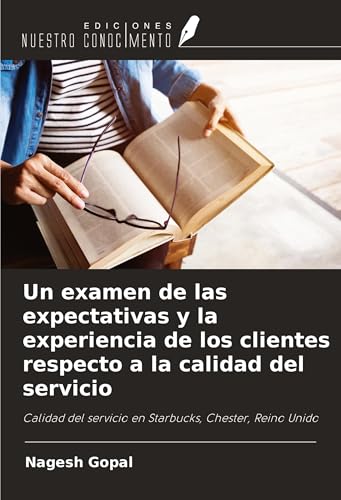 Un examen de las expectativas y la experiencia de los clientes respecto a la calidad del servicio: Calidad del servicio en Starbucks, Chester, Reino Unido von Ediciones Nuestro Conocimiento