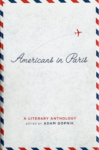 Americans in Paris: A Literary Anthology: A Library of America Special Publication Americans in Paris: A Literary Anthology: A Library of America Special Publication