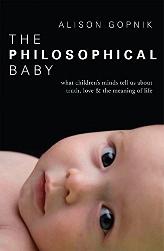 The Philosophical Baby: What Children's Minds Tell Us about Truth, Love & the Meaning of Life The Philosophical Baby: What Children's Minds Tell Us about Truth, Love & the Meaning of Life