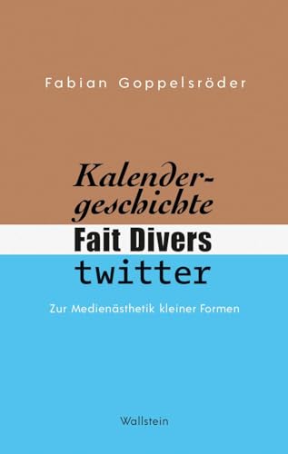 Kalendergeschichte, Fait Divers, Twitter.: Zur Medienästhetik kleiner Formen von Wallstein Verlag GmbH