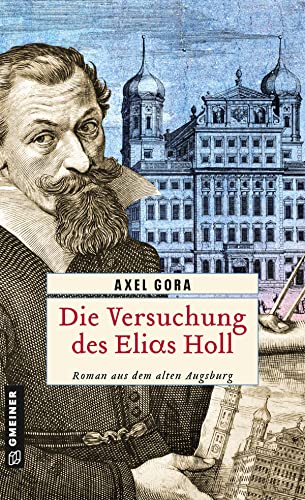 Die Versuchung des Elias Holl: Historischer Roman (Historische Romane im GMEINER-Verlag) von Gmeiner Verlag