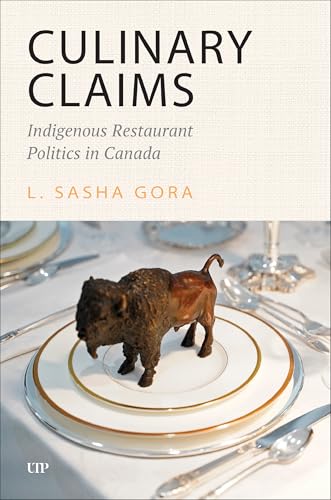 Culinary Claims: Indigenous Restaurant Politics in Canada (Culinaria) von University of Toronto Press